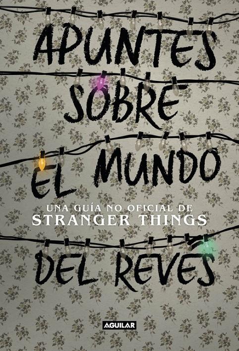 APUNTES SOBRE EL MUNDO DEL REVÉS. UNA GUÍA NO OFICIAL DE STRANGER THINGS | 9788403518926 | ADAMS GUY | Llibreria La Font de Mimir - Llibreria online Barcelona - Comprar llibres català i castellà