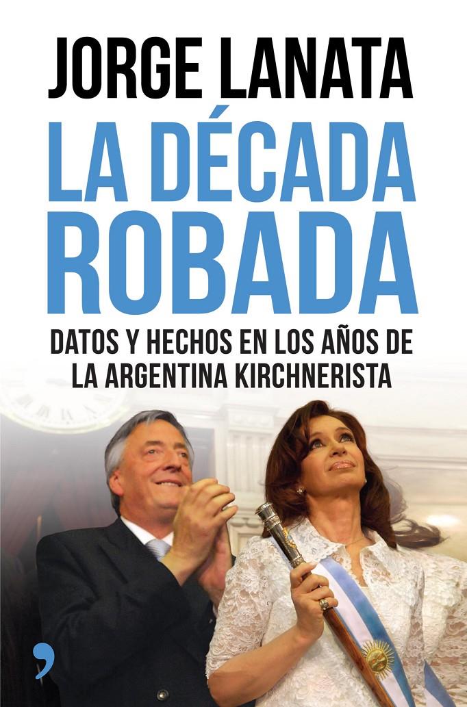 LA DECADA ROBADA | 9788499984315 | JORGE LANATA | Llibreria La Font de Mimir - Llibreria online Barcelona - Comprar llibres català i castellà