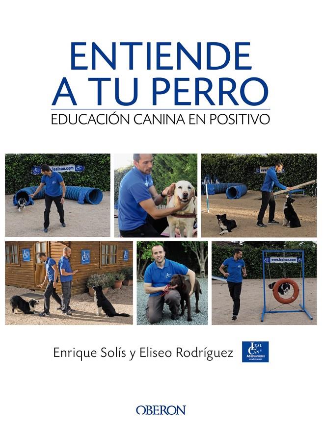 ENTIENDE A TU PERRO. EDUCACIÓN CANINA EN POSITIVO | 9788441538412 | SOLÍS ÁLVAREZ, ENRIQUE/RODRÍGUEZ CARRASCO, ELISEO | Llibreria La Font de Mimir - Llibreria online Barcelona - Comprar llibres català i castellà