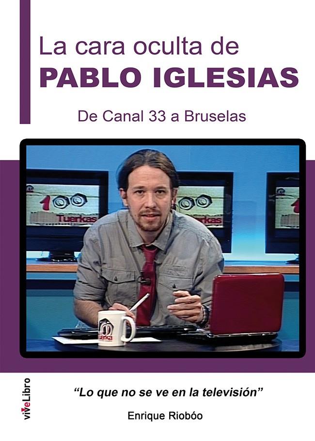 LA CARA OCULTA DE PABLO IGLESIAS. DE CANAL 33 A BRUSELAS | 9788416198887 | RIOBÓO DE LA VEGA, ENRIQUE | Llibreria La Font de Mimir - Llibreria online Barcelona - Comprar llibres català i castellà