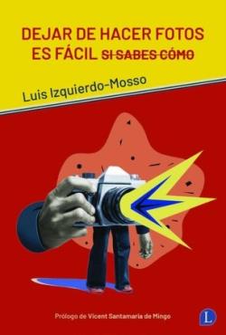 DEJAR DE HACER FOTOS ES FÁCIL SI SABES CÓMO | 9788412218350 | IZQUIERDO-MOSSO, LUIS | Llibreria La Font de Mimir - Llibreria online Barcelona - Comprar llibres català i castellà