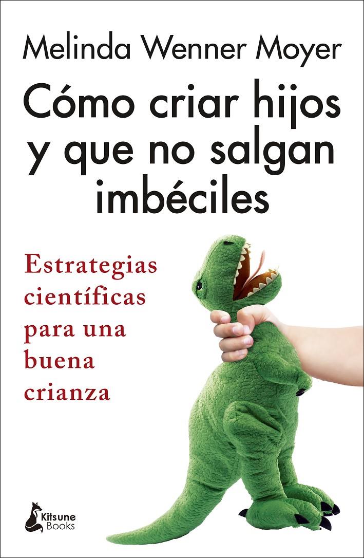 CÓMO CRIAR HIJOS Y QUE NO SALGAN IMBÉCILES | 9788418524301 | WENNER MOYER, MELINDA | Llibreria La Font de Mimir - Llibreria online Barcelona - Comprar llibres català i castellà