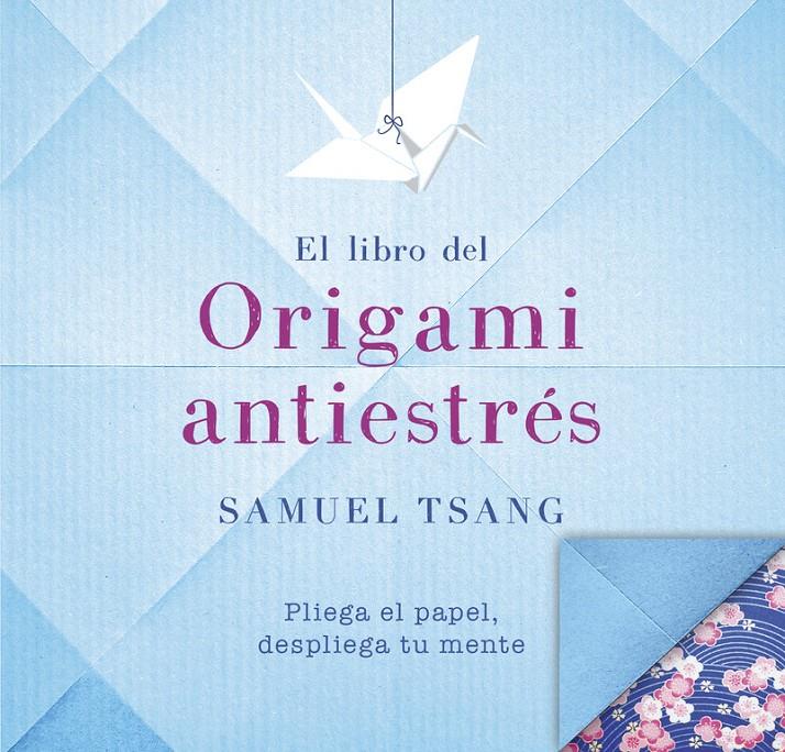 EL LIBRO DEL ORIGAMI ANTIESTRÉS | 9788401018565 | TSANG, SAMUEL | Llibreria La Font de Mimir - Llibreria online Barcelona - Comprar llibres català i castellà