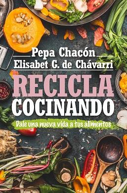 RECICLA COCINANDO | 9788417057800 | CHACÓN, PEPA/GONZÁLEZ DE CHÁVARRI, ELISABET | Llibreria La Font de Mimir - Llibreria online Barcelona - Comprar llibres català i castellà