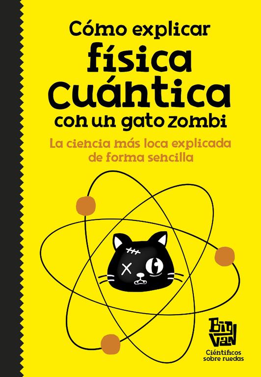 CÓMO EXPLICAR FÍSICA CUÁNTICA CON UN GATO ZOMBI | 9788420484624 | BIG VAN, CIENTIFICOS SOBRE RUEDAS | Llibreria La Font de Mimir - Llibreria online Barcelona - Comprar llibres català i castellà