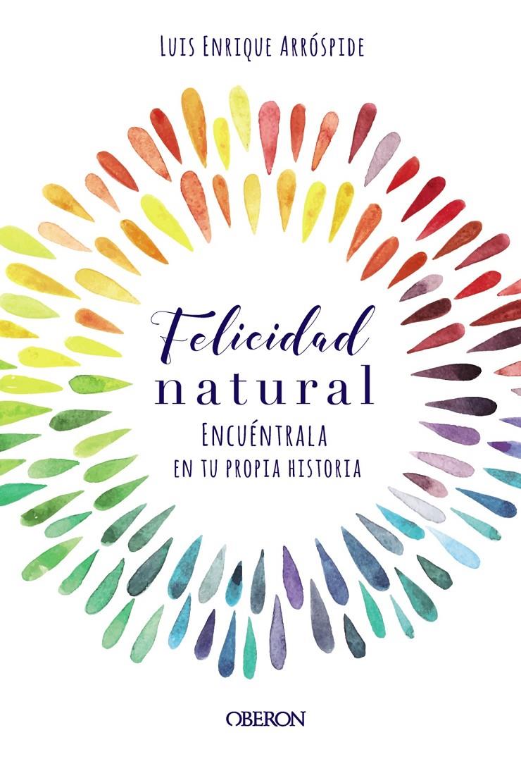 FELICIDAD NATURAL. ENCUÉNTRALA EN TU PROPIA HISTORIA | 9788441540767 | ARRÓSPIDE LIZARASO, LUIS ENRIQUE | Llibreria La Font de Mimir - Llibreria online Barcelona - Comprar llibres català i castellà