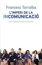 L'IMPERI DE LA INCOMUNICACIÓ | 9788490265987 | TORRALBA I ROSELLÓ, FRANCESC | Llibreria La Font de Mimir - Llibreria online Barcelona - Comprar llibres català i castellà