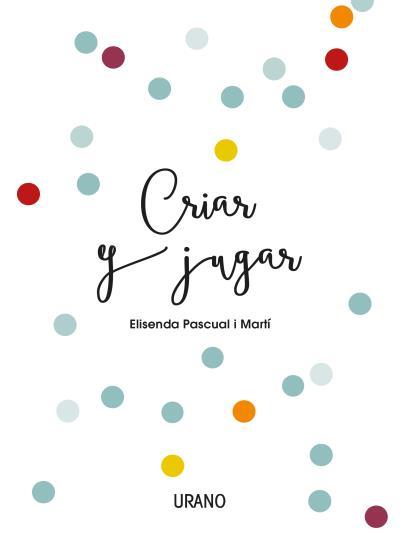 CRIAR Y JUGAR | 9788416720170 | PASCUAL I MARTÍ, ELISENDA | Llibreria La Font de Mimir - Llibreria online Barcelona - Comprar llibres català i castellà