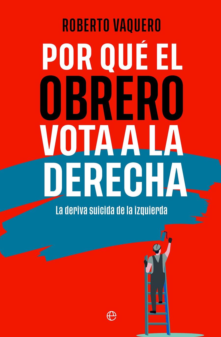 POR QUÉ EL OBRERO VOTA A LA DERECHA | 9788413848402 | VAQUERO, ROBERTO | Llibreria La Font de Mimir - Llibreria online Barcelona - Comprar llibres català i castellà