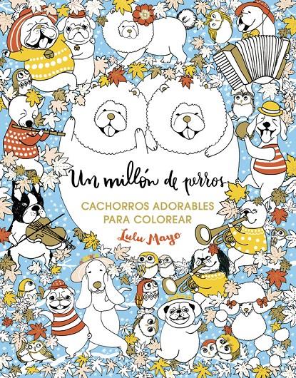 UN MILLÓN DE PERROS: CACHORROS ADORABLES PARA COLOREAR | 9788401017926 | MAYO, LULU | Llibreria La Font de Mimir - Llibreria online Barcelona - Comprar llibres català i castellà