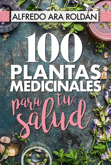 100 PLANTAS MEDICINALES PARA TU SALUD | 9788417057367 | ARA ROLDÁN, ALFREDO | Llibreria La Font de Mimir - Llibreria online Barcelona - Comprar llibres català i castellà